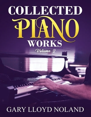 Collected Piano Works: Volume 2 by Noland, Gary Lloyd