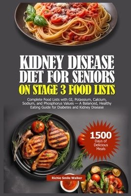 Kidney Disease Diet for Seniors on Stage 3 Food Lists: Complete Food Lists with GI, potassium, calcium, Sodium, and Phosphorus Values - A Balanced, He by Walker, Richie Smile