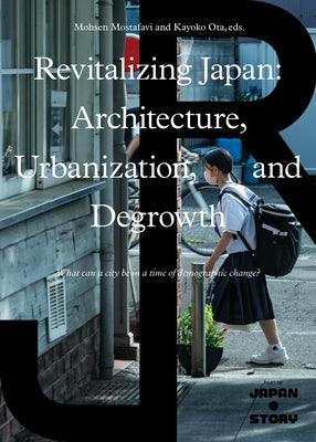 Revitalizing Japan: Architecture, Urbanization, and Degrowth by Mostafavi, Mohsen