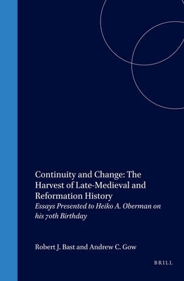 Continuity and Change: The Harvest of Late-Medieval and Reformation History: Essays Presented to Heiko A. Oberman on His 70th Birthday by Bast, Robert