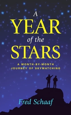 A Year of the Stars: A Month-By-Month Journey of Skywatching by Schaaf, Fred