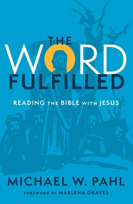 The Word Fulfilled: Reading the Bible with Jesus by Pahl, Michael W.