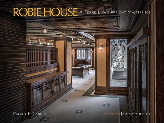 Robie House: A Frank Lloyd Wright Masterpiece by Cannon, Patrick F.