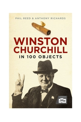 Winston Churchill in 100 Objects by Reed, Phil