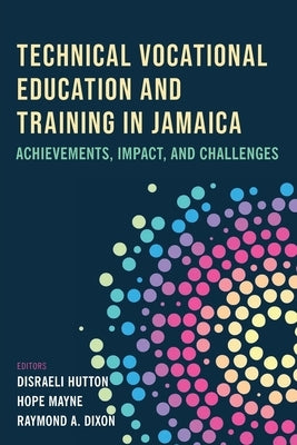 Technical Vocational Education and Training in Jamaica: Achievements, Impact, and Challenges by Hutton, Disraeli M.