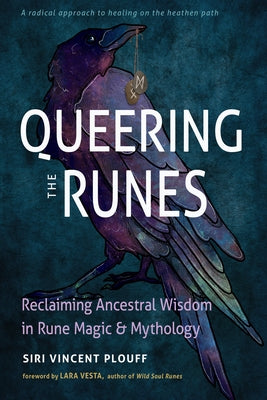 Queering the Runes: Reclaiming Ancestral Wisdom in Rune Magic and Mythology by Plouff, Siri Vincent