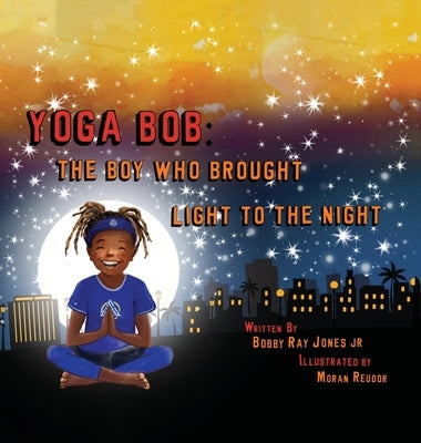 Yoga Bob: The Boy Who Brought Light to the Night by Jones, Bobby Ray