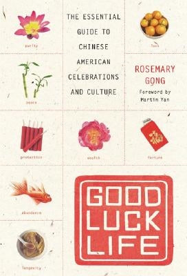 Good Luck Life: The Essential Guide to Chinese American Celebrations and Culture by Gong, Rosemary