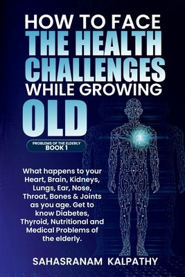 How to Face the Health Challenges While Growing Old by Kalpathy, Sahasranam