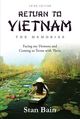 Return to Vietnam, The Memories: Facing my Demons and Coming to Terms With Them by Bain, Stan