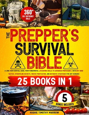 The Prepper's Survival Bible [25 Books in 1]: from Fundamental Lifesaving Skills to Advanced Proficiency, with Off-Grid Tactics, Stockpiling Secrets, by Marrow, Hughie Timothy