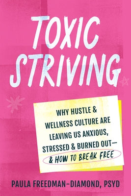 Toxic Striving: Why Hustle and Wellness Culture Are Leaving Us Anxious, Stressed, and Burned Out--And How to Break Free by Freedman-Diamond, Paula