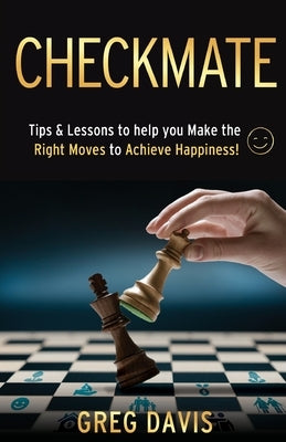 Checkmate: Tips & Lessons to Help You Make the Right Moves to Achieve Happiness! by Davis, Gregory L.