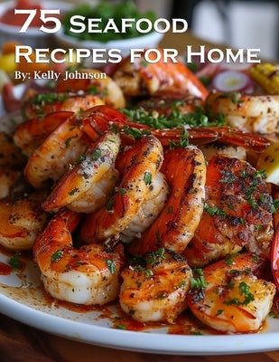 75 Seafood Recipes for Home by Johnson, Kelly