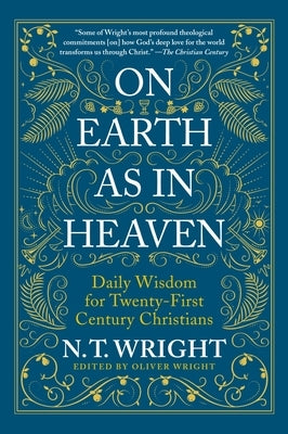 On Earth as in Heaven: Daily Wisdom for Twenty-First Century Christians by Wright, N. T.