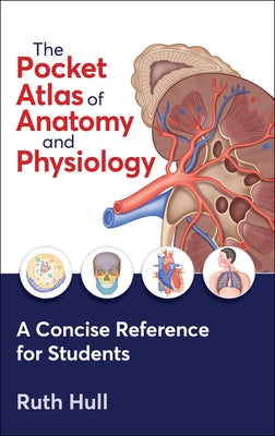 The Pocket Atlas of Anatomy and Physiology by Hull, Ruth