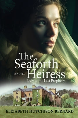 The Seaforth Heiress: Lady of the Last Prophecy: A Novel by Bernard, Elizabeth Hutchison