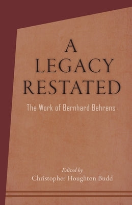 A Legacy Restated: The Work of Bernhard Behrens: Four Essays with Current-Day Reviews by Houghton Budd, Christopher