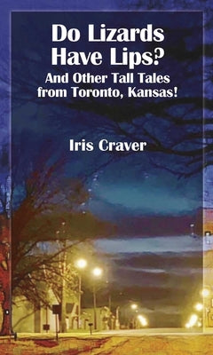 Do Lizards Have Lips: And Other Tall Tales from Toronto, Kansas by Craver, Iris