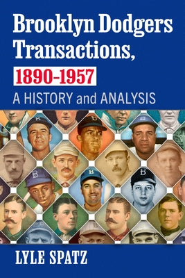 Brooklyn Dodgers Transactions, 1890-1957: A History and Analysis by Spatz, Lyle