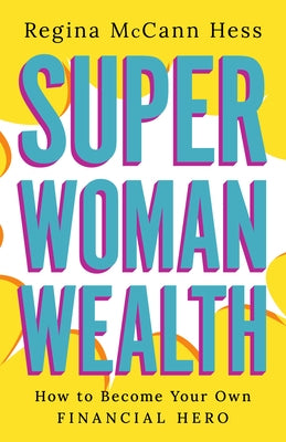 Super Woman Wealth: How to Become Your Own Financial Hero by Hess, Regina McCann