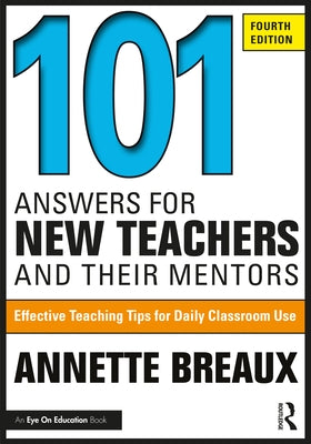 101 Answers for New Teachers and Their Mentors: Effective Teaching Tips for Daily Classroom Use by Breaux, Annette