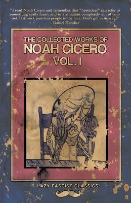 The Collected Works of Noah Cicero Vol. I by Cicero, Noah