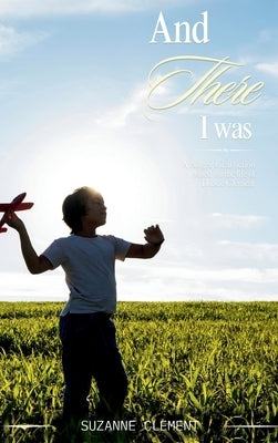 And There I Was: A biographical fiction based on the life of Dickie Clement by Clement, Suzanne