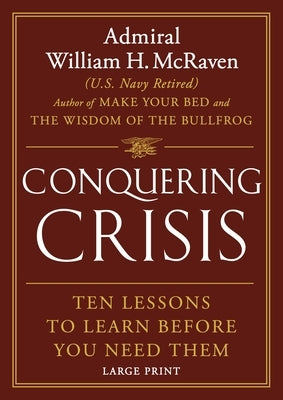 Conquering Crisis: Ten Lessons to Learn Before You Need Them by McRaven, William H.