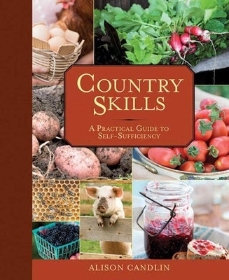 Country Skills: A Practical Guide to Self-Sufficiency by Candlin, Alison