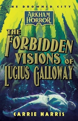 The Forbidden Visions of Lucius Galloway: An Arkham Horror Novel by Harris, Carrie