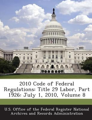 2010 Code of Federal Regulations: Title 29 Labor, Part 1926: July 1, 2010, Volume 8 by U. S. Office of the Federal Register Nat