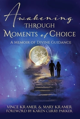 Awakening Through Moments of Choice: A Memoir of Divine Guidance by Kramer, Vince