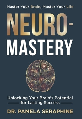 Neuro-Mastery: Unlocking Your Brain's Potential for Lasting Success by Seraphine, Pamela