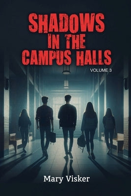 Shadows in the Campus Halls: Volume 3 by Mary Visker