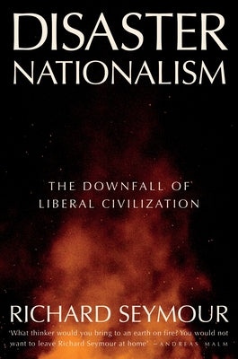 Disaster Nationalism: The Downfall of Liberal Civilization by Seymour, Richard