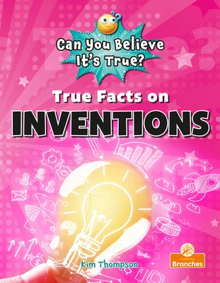 True Facts on Inventions by Thompson, Kim