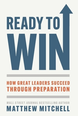 Ready to Win: How Great Leaders Succeed through Preparation by Mitchell, Matthew