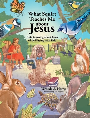 What Squirt Teaches Me about Jesus: Kids Learning about Jesus while Playing with Fido by Harris, Verneda S.