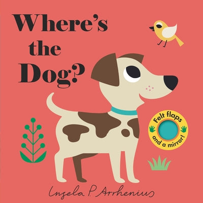 Where's the Dog?: (An Interactive, Sensory Lift-The-Flap Book with Felt Flaps and a Mirror for Babies & Toddlers. Friendly Pets Include a Cat, Rabbit, by Arrhenius, Ingela P.