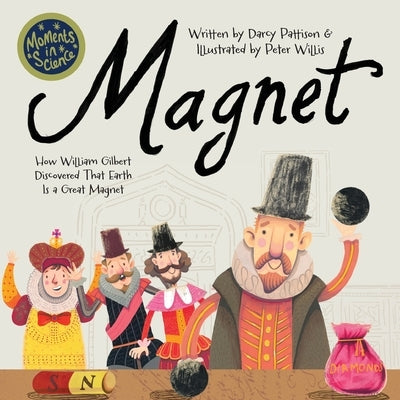 Magnet: How William Gilbert Discovered That Earth Is a Great Magnet by Pattison, Darcy