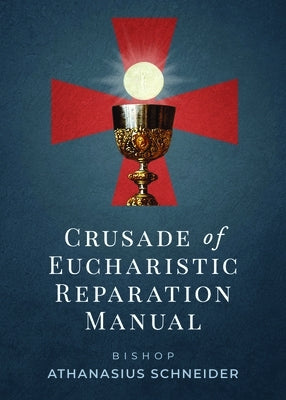 Crusade of Eucharistic Reparation Manual by Schneider, Bishop Athanasius