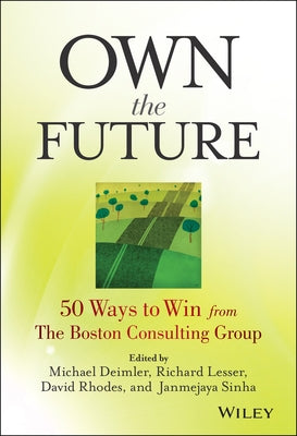 Own the Future: 50 Ways to Win from The Boston Consulting Group by Deimler, Michael S.