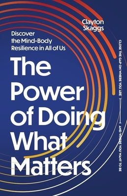 The Power of Doing What Matters: Discover the Mind-Body Resilience in All of Us by Skaggs, Clayton