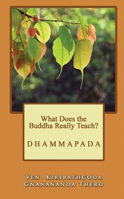 What Does the Buddha Really Teach?: Dhammapada [English] by Gnanananda Thero, Kiribathgoda