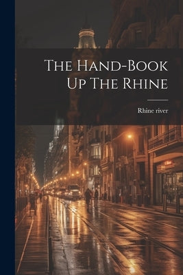 The Hand-book Up The Rhine by River, Rhine