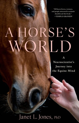 A Horse's World: A Neuroscientist's Journey Into the Equine Mind by Jones, Janet L.