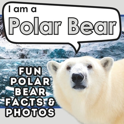 I am a Polar Bear: A Children's Book with Fun and Educational Animal Facts with Real Photos! by Brains, Active