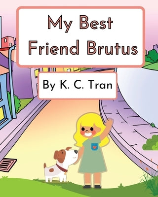 My Best Friend Brutus by Tran, K. C.