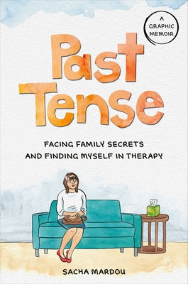 Past Tense: Facing Family Secrets and Finding Myself in Therapy by Mardou, Sacha